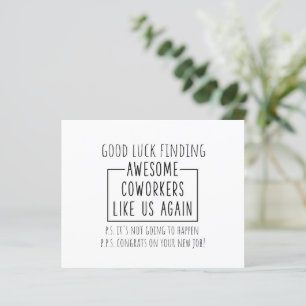 Good luck finding awesome coworkers like us again.
