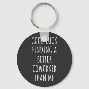 GOod Luck Finding Better CoWorker Than ME Keychain
