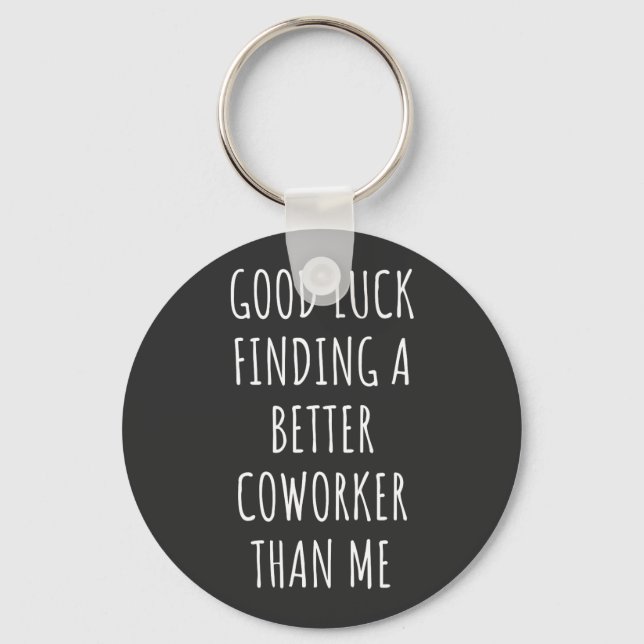 GOod Luck Finding Better CoWorker Than ME Keychain (Front)