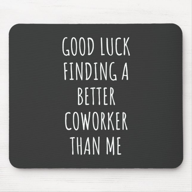 GOod Luck Finding Better CoWorker Than ME Mouse Pad (Front)