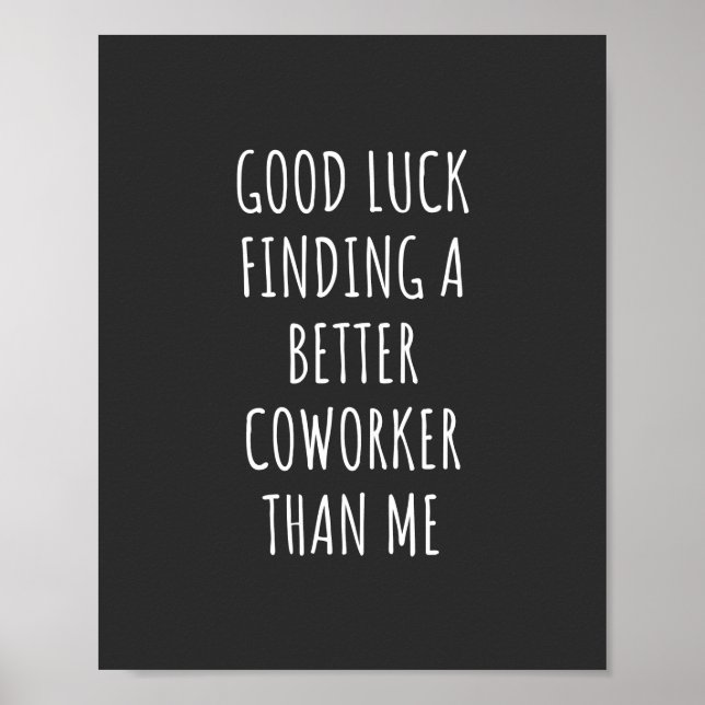 GOod Luck Finding Better CoWorker Than ME Poster (Front)