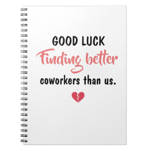 Good Luck Finding Better Coworkers Notebook