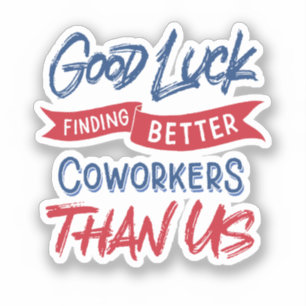 Good Luck Finding Better Coworkers Than Us