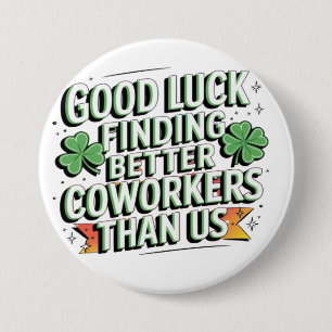 good luck finding better coworkers than us 3 inch round button