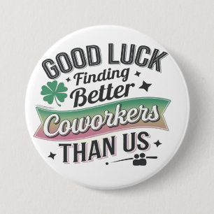 Good luck finding better coworkers than us 3 inch round button