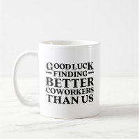 Good Luck Finding Better Coworkers Than Us