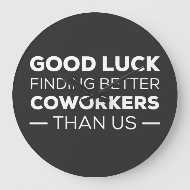 Good Luck Finding Better Coworkers Than us Large Clock (Front)