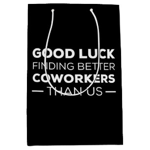 Good Luck Finding Better Coworkers Than us Medium Gift Bag