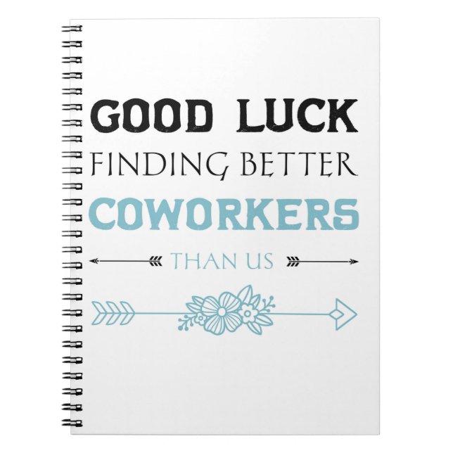 Good Luck Finding Better Coworkers Than Us  Notebook (Front)