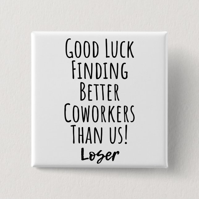 Good Luck Finding Better Coworkers Than Us Square  2 Inch Square Button (Front)