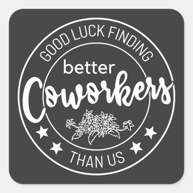good luck finding better coworkers than us square sticker (Front)