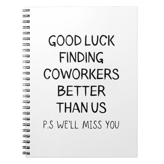 Good Luck Finding Better Coworkers Than Us T-Shirt Notebook (Front)