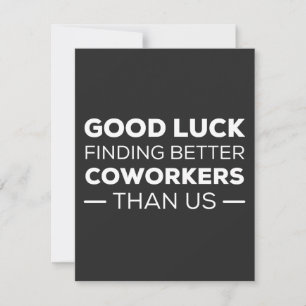 Good Luck Finding Better Coworkers Than us Thank You Card