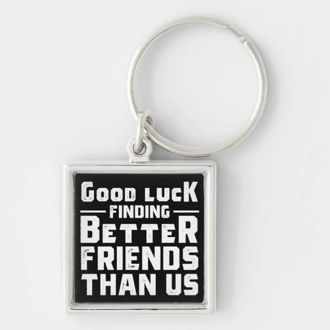 Good Luck Finding Better Friends Than Us - Funny Keychain (Front)