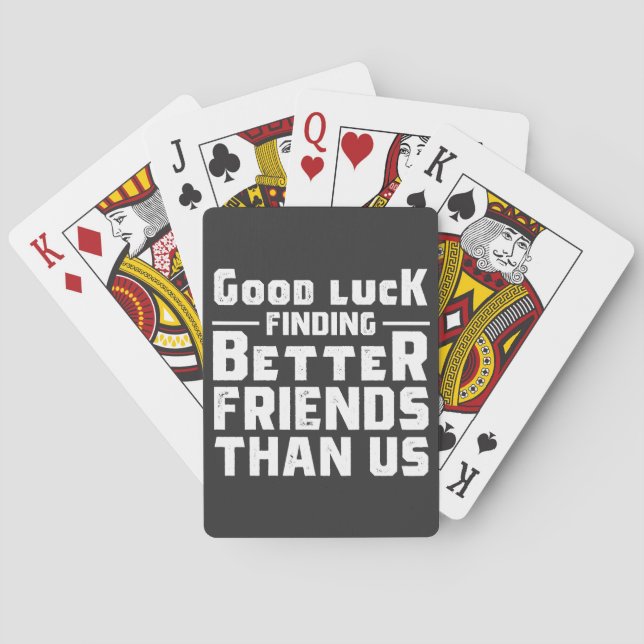 Good Luck Finding Better Friends Than Us - Funny Playing Cards (Back)