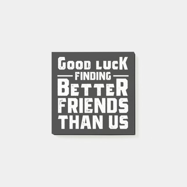 Good Luck Finding Better Friends Than Us - Funny Post-it Notes (Front)