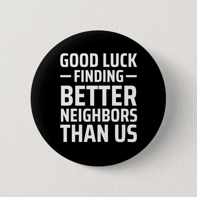 good luck finding better neighbours than us 2 inch round button (Front)