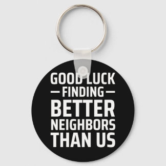 good luck finding better neighbours than us keychain