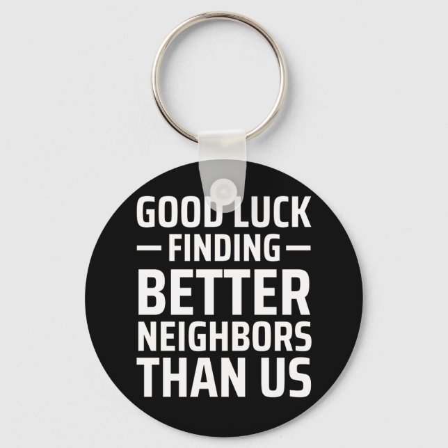 good luck finding better neighbours than us keychain (Front)