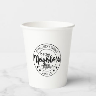 good luck finding better neighbours than us, neigh paper cups