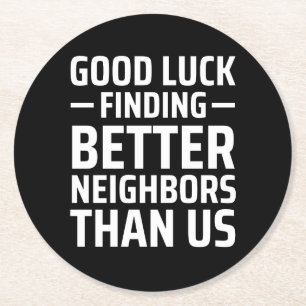 good luck finding better neighbours than us round paper coaster