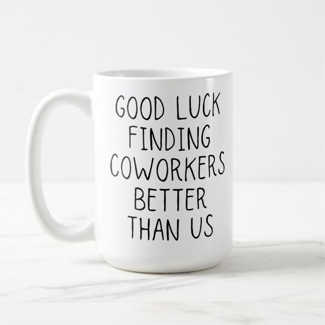 Good luck finding coworkers better than us coffee  coffee mug (Left)