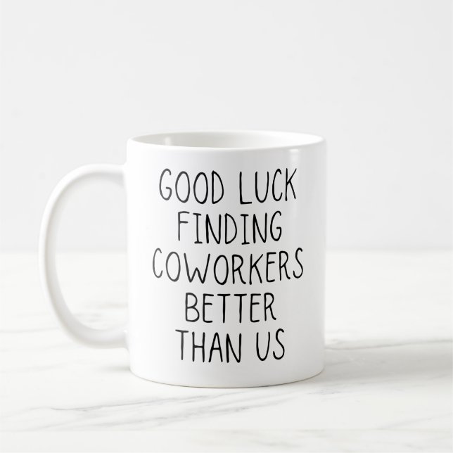 Good luck finding coworkers better than us coffee mug (Left)