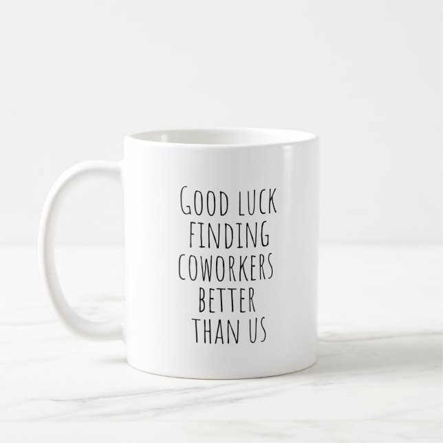Good Luck Finding Coworkers Better Than Us Coffee Mug (Left)