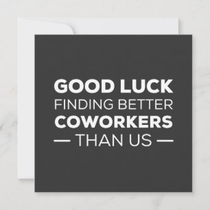 good luck finding coworkers, better than us invitation