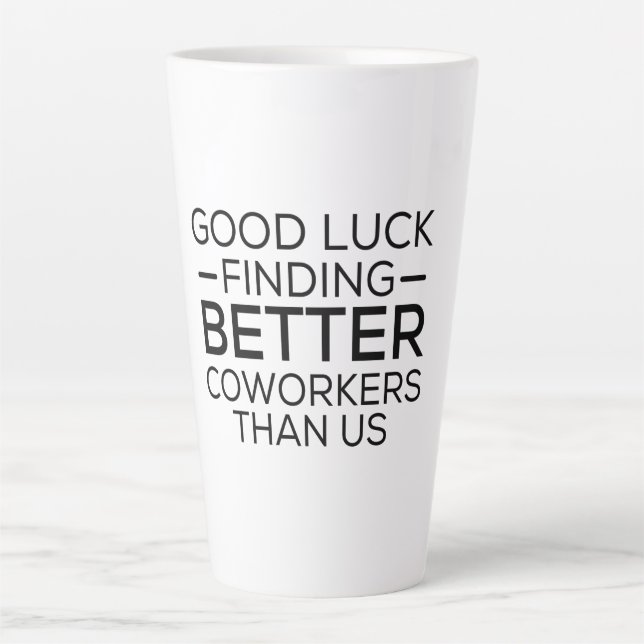 Good luck finding coworkers better than us latte mug (Front)