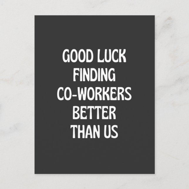Good luck finding coworkers better than us postcard (Front)