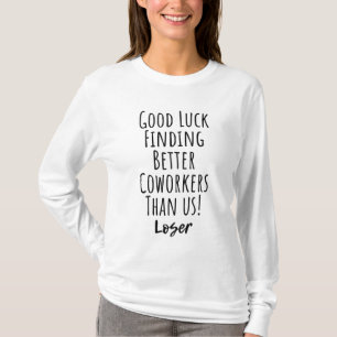 Good Luck Finding Coworkers Better Than Us T-Shirt