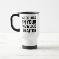 Good Luck In Your New Job Traitor