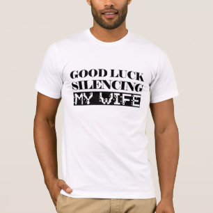 Good Luck Silencing My Wife Funny tshirt
