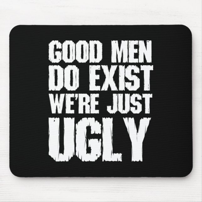 Good Men Do Exist We&# re Just Ugly Funny Fathers Mouse Pad (Front)