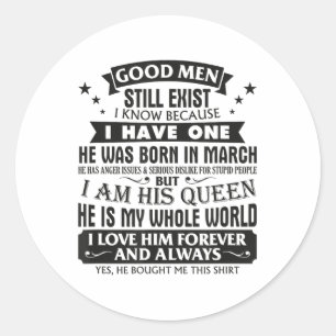 Good Men Still Exist I Know I Have One Born In Mar Classic Round Sticker