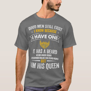 Good Men Still Exist I Know I Have One He Has A Be T-Shirt