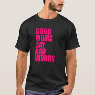 Good Moms Say Bad Words 1 T-Shirt