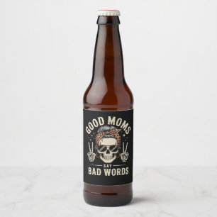 Good Moms Say Bad Words Funny Beer Bottle Label