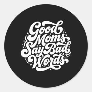 Good Moms SAY Bad Words Funny Mom Humour Classic Round Sticker