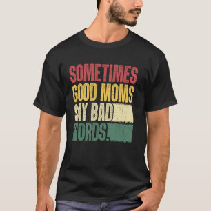 Good Moms Say Bad Words Funny Mom Humour T-Shirt