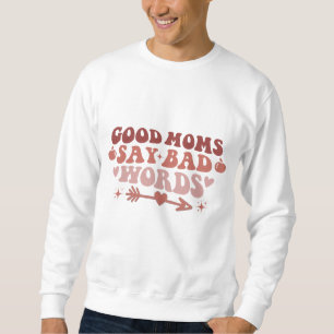 Good Moms Say Bad Words Funny Mom T-Shirt Sweatshirt
