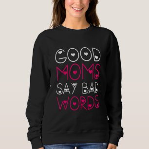 Good Moms Say Bad Words Funny Parenting Quote Mom Sweatshirt