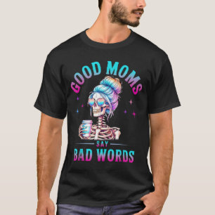 Good Moms Say Bad Words Funny Skeleton Mom Coffice T-Shirt