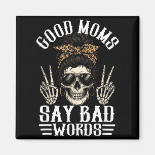 Good Moms Say Bad Words Funny Skeleton Mom Quote Magnet
