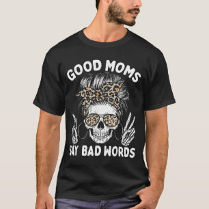 Good Moms Say Bad Words Funny Skeleton Mom T-Shirt
