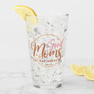 Good Moms Say Bad Words Glass