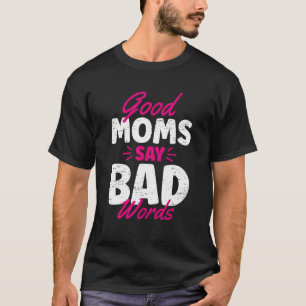 Good Moms Say Bad Words Happy Mother's Day Sons Si T-Shirt