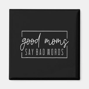 Good Moms Say Bad Words Perfect For Mothers Day  Magnet