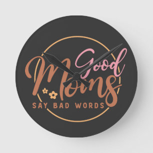Good Moms Say Bad words Round Clock